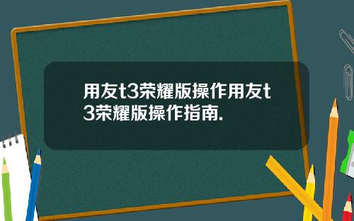 用友t3荣耀版操作用友t3荣耀版操作指南.