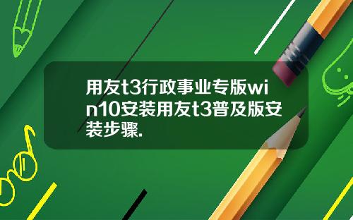用友t3行政事业专版win10安装用友t3普及版安装步骤.