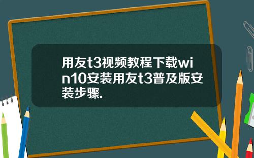 用友t3视频教程下载win10安装用友t3普及版安装步骤.