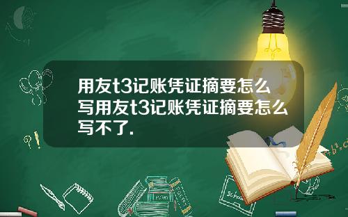 用友t3记账凭证摘要怎么写用友t3记账凭证摘要怎么写不了.