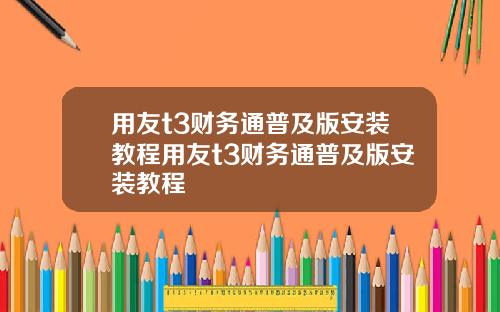 用友t3财务通普及版安装教程用友t3财务通普及版安装教程