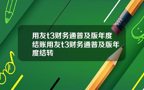 用友t3财务通普及版年度结账用友t3财务通普及版年度结转