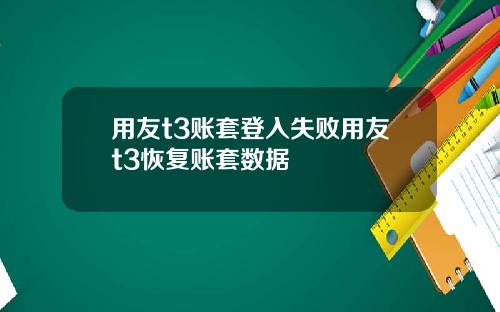 用友t3账套登入失败用友t3恢复账套数据