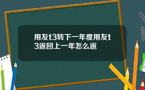 用友t3转下一年度用友t3返回上一年怎么返