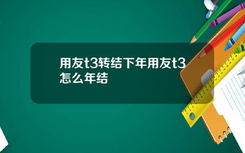 用友t3转结下年用友t3怎么年结