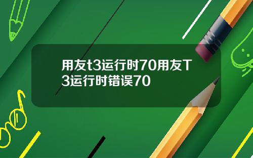 用友t3运行时70用友T3运行时错误70