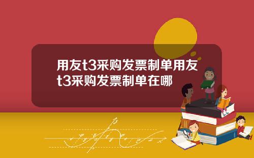 用友t3采购发票制单用友t3采购发票制单在哪