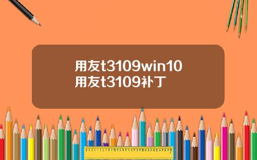 用友t3109win10用友t3109补丁