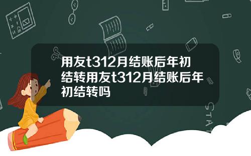 用友t312月结账后年初结转用友t312月结账后年初结转吗