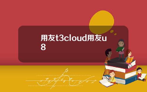 用友t3cloud用友u8