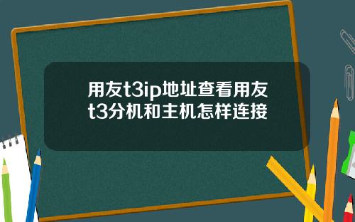 用友t3ip地址查看用友t3分机和主机怎样连接