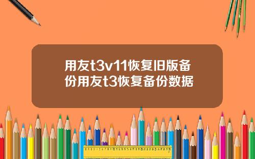 用友t3v11恢复旧版备份用友t3恢复备份数据