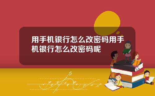 用手机银行怎么改密码用手机银行怎么改密码呢