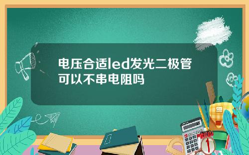 电压合适led发光二极管可以不串电阻吗