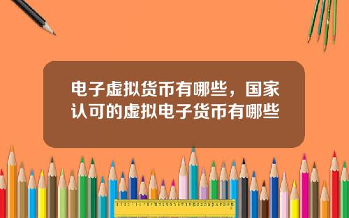 电子虚拟货币有哪些，国家认可的虚拟电子货币有哪些