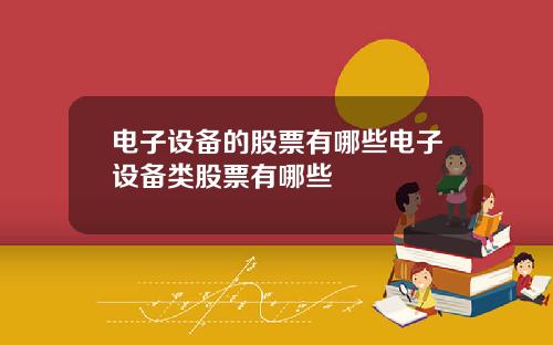 电子设备的股票有哪些电子设备类股票有哪些