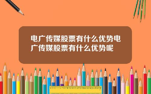 电广传媒股票有什么优势电广传媒股票有什么优势呢