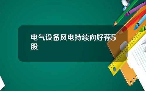 电气设备风电持续向好荐5股