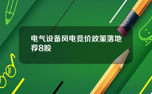 电气设备风电竞价政策落地荐8股