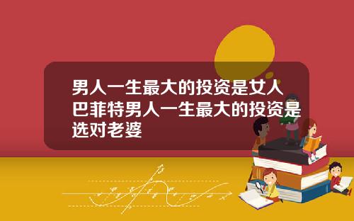 男人一生最大的投资是女人巴菲特男人一生最大的投资是选对老婆