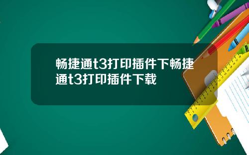 畅捷通t3打印插件下畅捷通t3打印插件下载