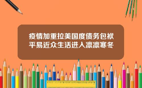 疫情加重拉美国度债务包袱平易近众生活进入凛凛寒冬