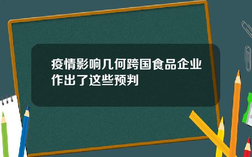 疫情影响几何跨国食品企业作出了这些预判