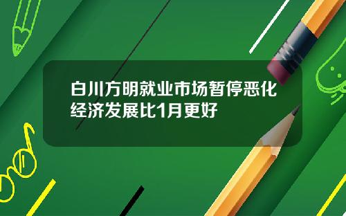 白川方明就业市场暂停恶化经济发展比1月更好