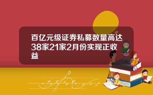 百亿元级证券私募数量高达38家21家2月份实现正收益