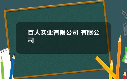 百大实业有限公司 有限公司