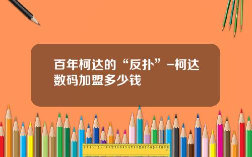 百年柯达的“反扑”-柯达数码加盟多少钱