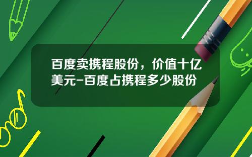 百度卖携程股份，价值十亿美元-百度占携程多少股份
