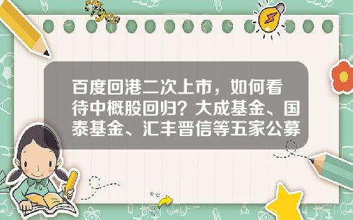 百度回港二次上市，如何看待中概股回归？大成基金、国泰基金、汇丰晋信等五家公募解读-多少家中概股回归