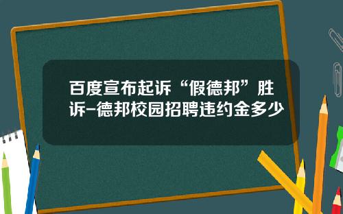 百度宣布起诉“假德邦”胜诉-德邦校园招聘违约金多少