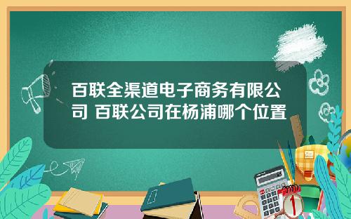 百联全渠道电子商务有限公司 百联公司在杨浦哪个位置