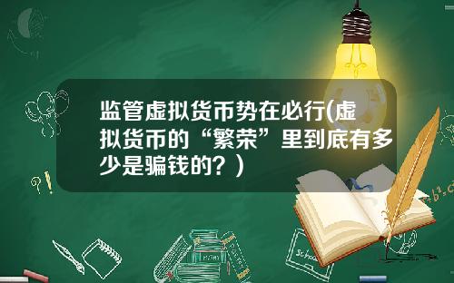 监管虚拟货币势在必行(虚拟货币的“繁荣”里到底有多少是骗钱的？)