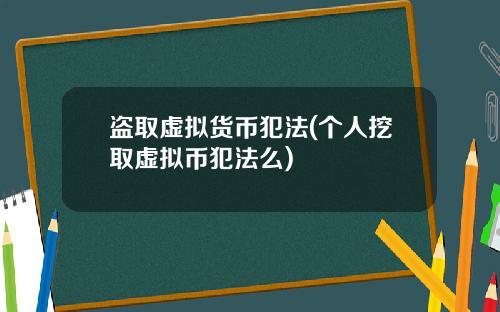 盗取虚拟货币犯法(个人挖取虚拟币犯法么)