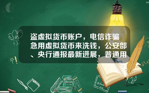 盗虚拟货币账户，电信诈骗急用虚拟货币来洗钱，公安部、央行通报最新进展，普通用户怎么防范？