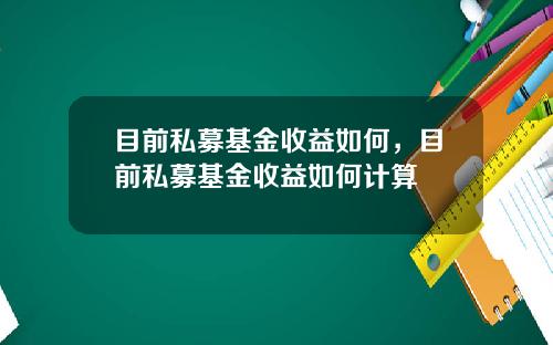 目前私募基金收益如何，目前私募基金收益如何计算