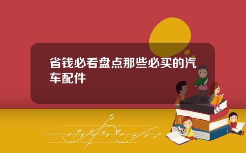 省钱必看盘点那些必买的汽车配件