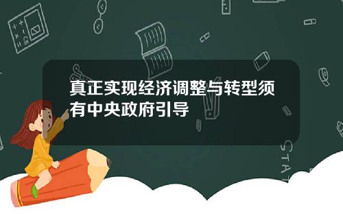 真正实现经济调整与转型须有中央政府引导