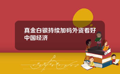 真金白银持续加码外资看好中国经济