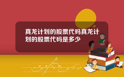 真龙计划的股票代码真龙计划的股票代码是多少