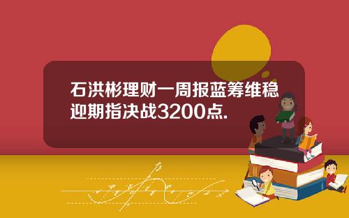石洪彬理财一周报蓝筹维稳迎期指决战3200点.