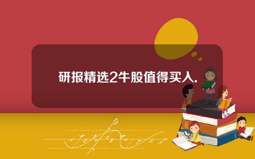 研报精选2牛股值得买入.