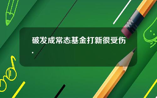 破发成常态基金打新很受伤.