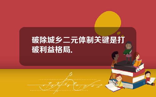 破除城乡二元体制关键是打破利益格局.
