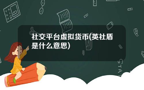 社交平台虚拟货币(英社盾是什么意思)