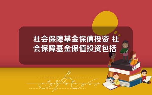 社会保障基金保值投资 社会保障基金保值投资包括