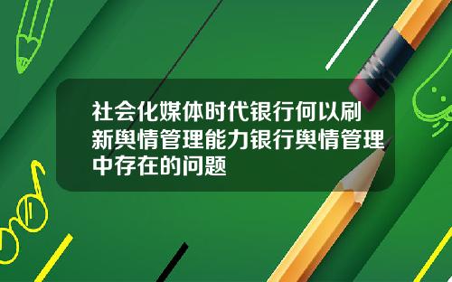 社会化媒体时代银行何以刷新舆情管理能力银行舆情管理中存在的问题